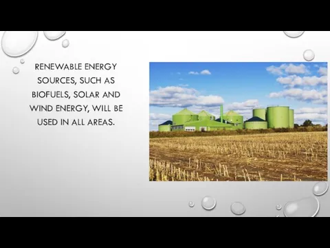 RENEWABLE ENERGY SOURCES, SUCH AS BIOFUELS, SOLAR AND WIND ENERGY, WILL BE USED IN ALL AREAS.