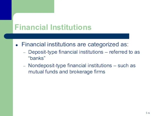 Financial Institutions Financial institutions are categorized as: Deposit-type financial institutions