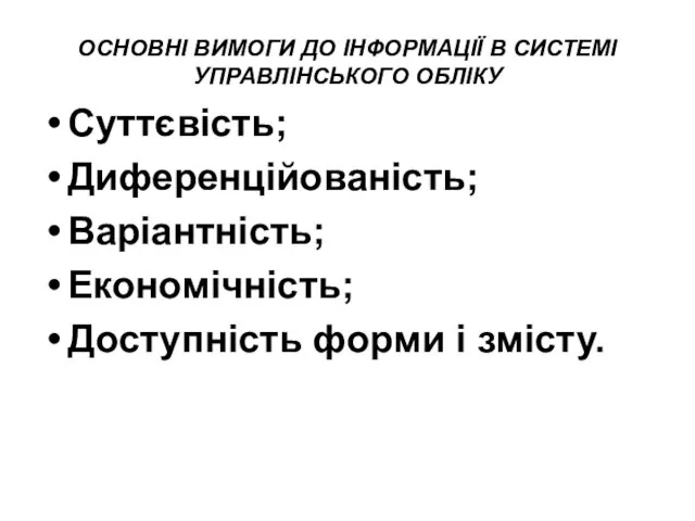 ОСНОВНІ ВИМОГИ ДО ІНФОРМАЦІЇ В СИСТЕМІ УПРАВЛІНСЬКОГО ОБЛІКУ Суттєвість; Диференційованість; Варіантність; Економічність; Доступність форми і змісту.