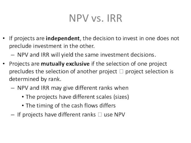 NPV vs. IRR If projects are independent, the decision to