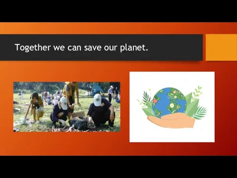 Together we can save our planet.