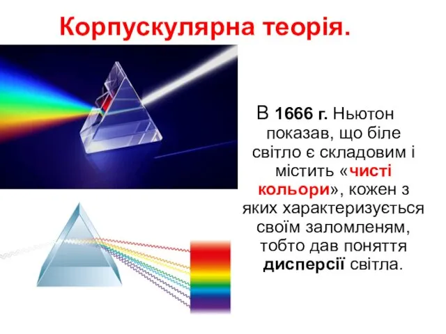 Корпускулярна теорія. В 1666 г. Ньютон показав, що біле світло є складовим і