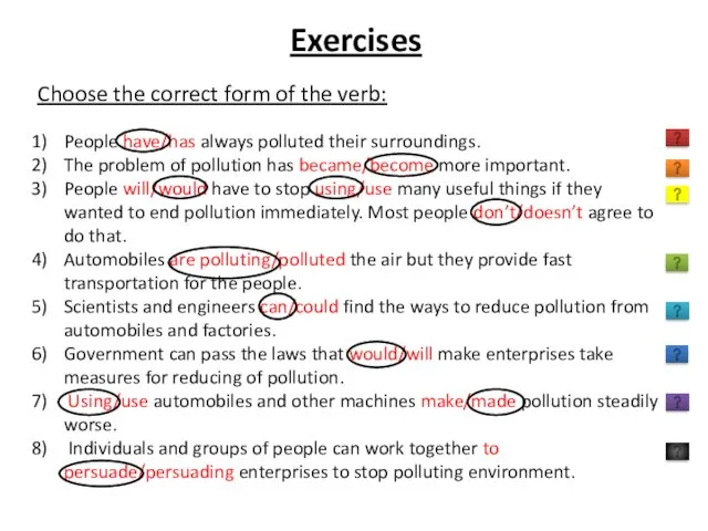 Exercises Choose the correct form of the verb: People have/has