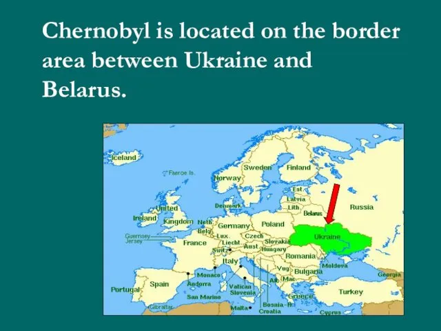 Chernobyl is located on the border area between Ukraine and Belarus.