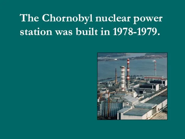 The Chornobyl nuclear power station was built in 1978-1979.