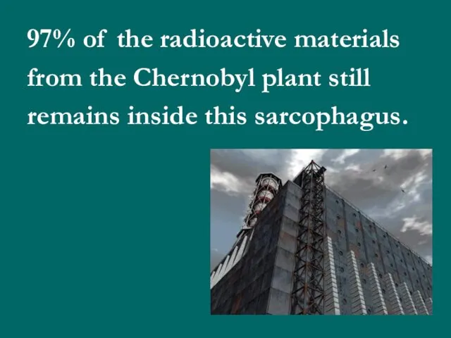 97% of the radioactive materials from the Chernobyl plant still remains inside this sarcophagus.