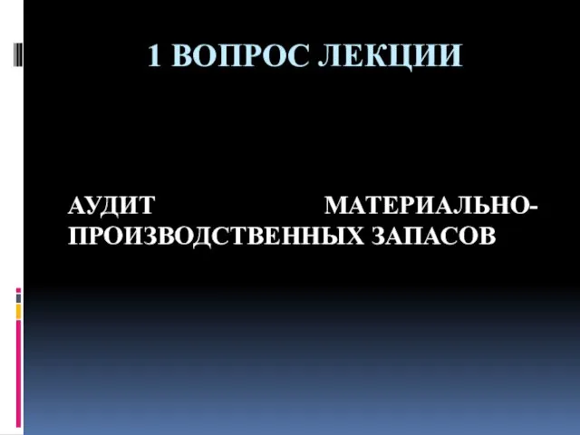 1 ВОПРОС ЛЕКЦИИ АУДИТ МАТЕРИАЛЬНО-ПРОИЗВОДСТВЕННЫХ ЗАПАСОВ