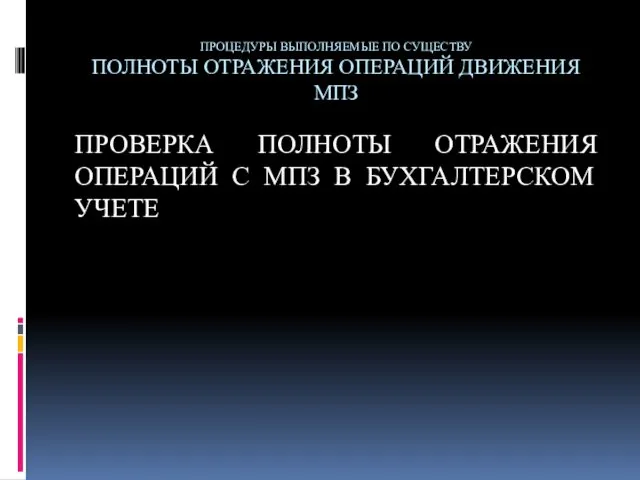 ПРОЦЕДУРЫ ВЫПОЛНЯЕМЫЕ ПО СУЩЕСТВУ ПОЛНОТЫ ОТРАЖЕНИЯ ОПЕРАЦИЙ ДВИЖЕНИЯ МПЗ ПРОВЕРКА