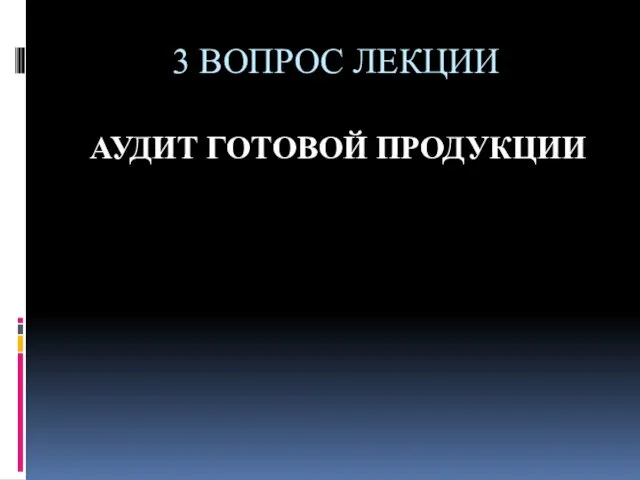 3 ВОПРОС ЛЕКЦИИ АУДИТ ГОТОВОЙ ПРОДУКЦИИ