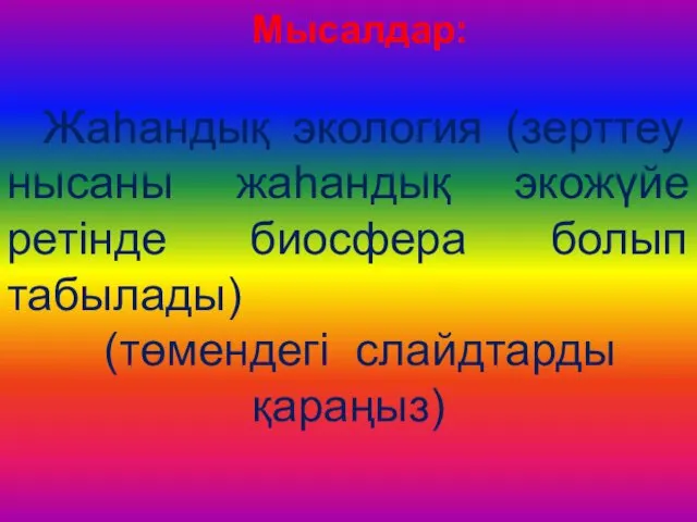 Мысалдар: Жаһандық экология (зерттеу нысаны жаһандық экожүйе ретінде биосфера болып табылады) (төмендегі слайдтарды қараңыз)