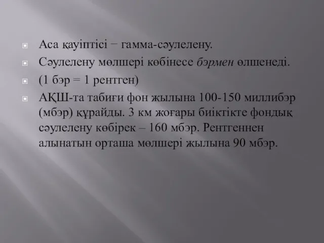 Аса қауіптісі − гамма-сәулелену. Сәулелену мөлшері көбінесе бэрмен өлшенеді. (1