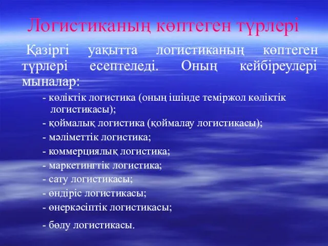 Логистиканың көптеген түрлері Қазіргі уақытта логистиканың көптеген түрлері есептеледі. Оның