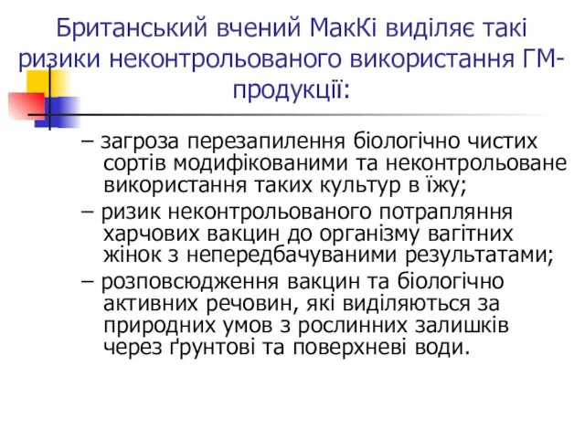 Британський вчений МакКі виділяє такі ризики неконтрольованого використання ГМ-продукції: –