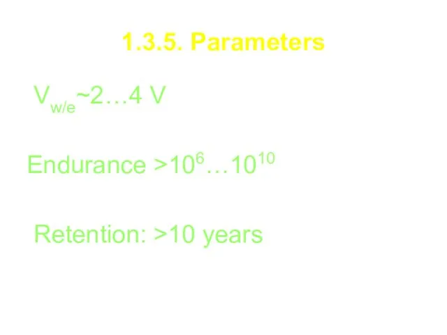 1.3.5. Parameters Vw/e~2…4 V Endurance >106…1010 Retention: >10 years