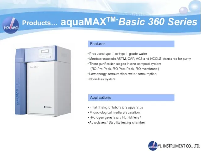 Products… aquaMAXTM-Basic 360 Series Produces type III or type II grade water Meets