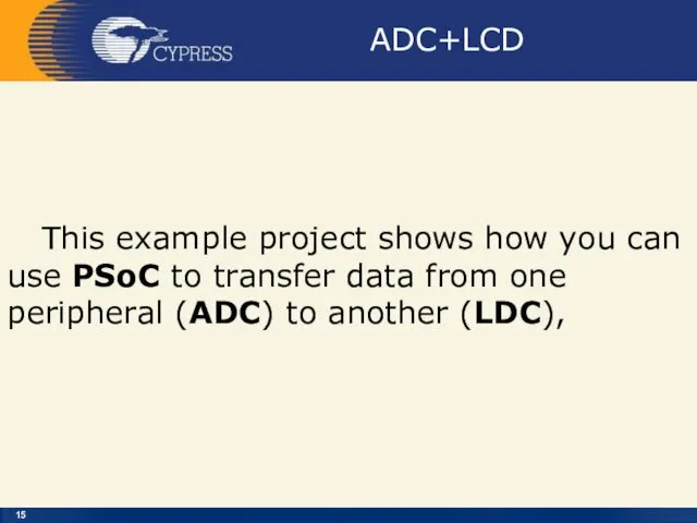 ADC+LCD This example project shows how you can use PSoC