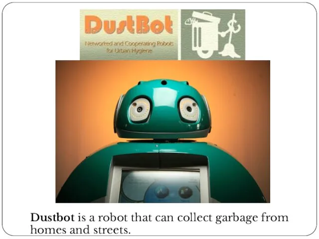 Dustbot is a robot that can collect garbage from homes and streets.