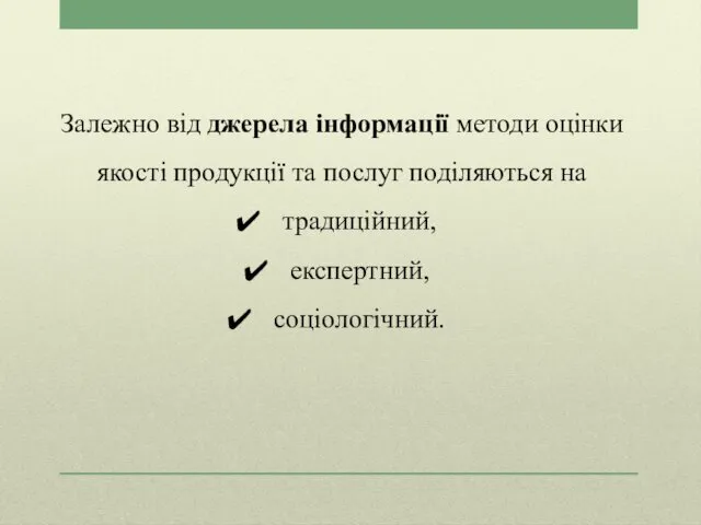 Залежно від джерела інформації методи оцінки якості продукції та послуг поділяються на традиційний, експертний, соціологічний.