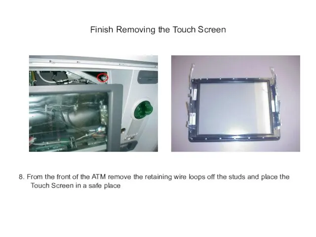 Finish Removing the Touch Screen 8. From the front of the ATM remove