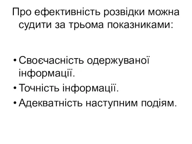 Про ефективність розвідки можна судити за трьома показниками: Своєчасність одержуваної інформації. Точність інформації. Адекватність наступним подіям.