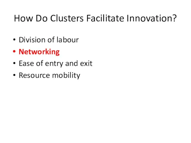 How Do Clusters Facilitate Innovation? Division of labour Networking Ease of entry and exit Resource mobility