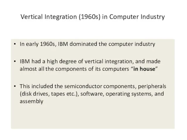 Vertical Integration (1960s) in Computer Industry In early 1960s, IBM dominated the computer