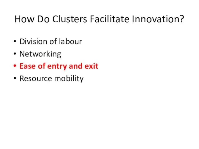 How Do Clusters Facilitate Innovation? Division of labour Networking Ease of entry and exit Resource mobility