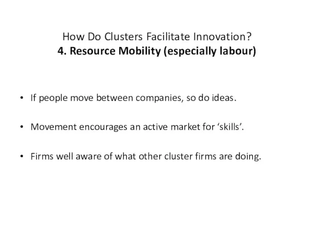 How Do Clusters Facilitate Innovation? 4. Resource Mobility (especially labour) If people move