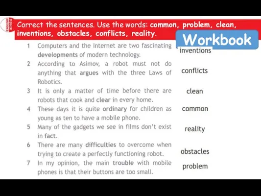 Correct the sentences. Use the words: common, problem, clean, inventions, obstacles, conflicts, reality. Workbook