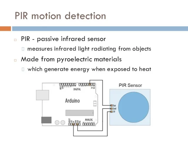 PIR motion detection PIR - passive infrared sensor measures infrared