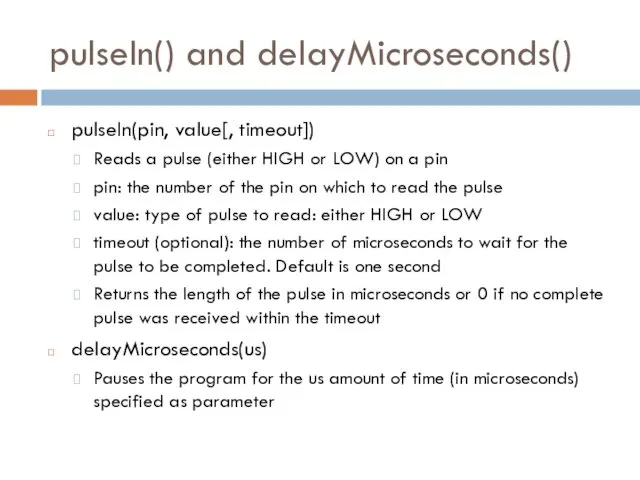 pulseIn() and delayMicroseconds() pulseIn(pin, value[, timeout]) Reads a pulse (either