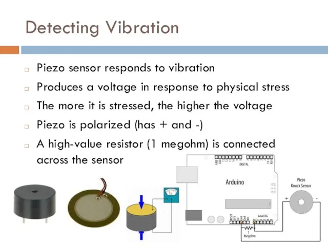 Detecting Vibration Piezo sensor responds to vibration Produces a voltage