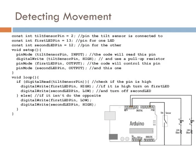 Detecting Movement const int tiltSensorPin = 2; //pin the tilt