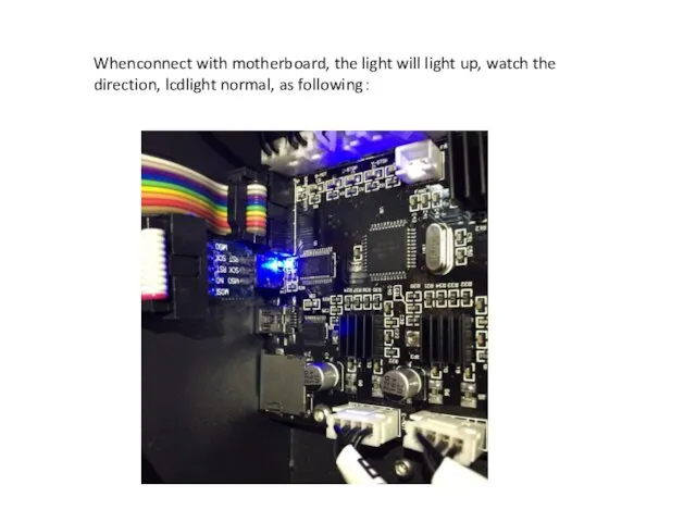 Whenconnect with motherboard, the light will light up, watch the direction, lcdlight normal, as following：