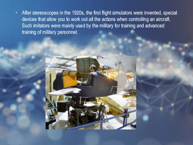 After stereoscopes in the 1920s, the first flight simulators were invented, special devices