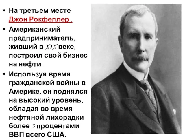 На третьем месте Джон Рокфеллер . Американский предприниматель, живший в XIX веке, построил