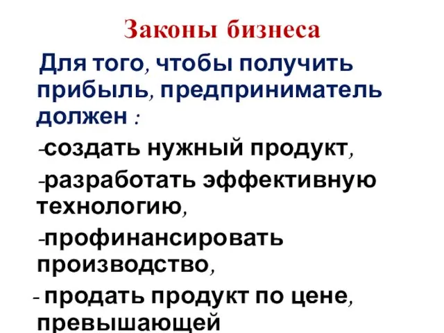 Законы бизнеса Для того, чтобы получить прибыль, предприниматель должен : -создать нужный продукт,