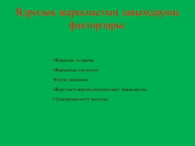 Ядролық жарылыстың зақымдаушы факторлары: Жарылыс толқыны Жарықтық сәулелену Енуші радиация Жергілікті жердің радиоактивті зақымдалуы Электромагнитті импульс