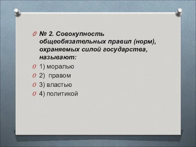 № 2. Совокупность общеобязательных правил (норм), охраняемых силой государства, называют: