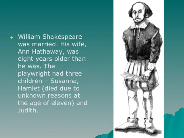 William Shakespeare was married. His wife, Ann Hathaway, was eight