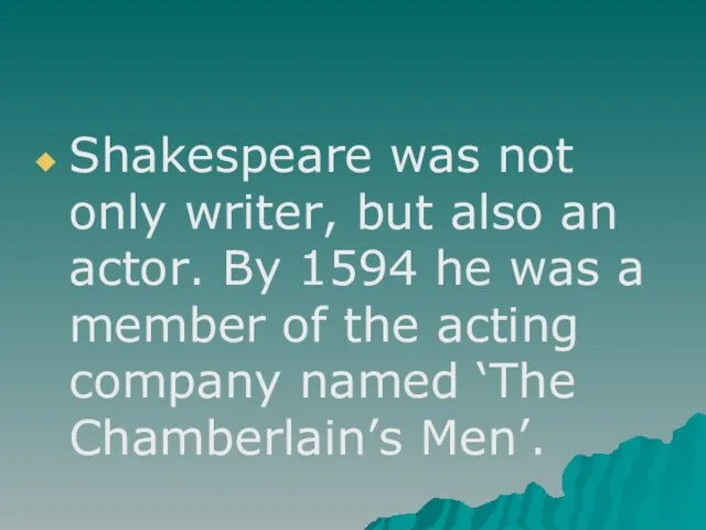 Shakespeare was not only writer, but also an actor. By
