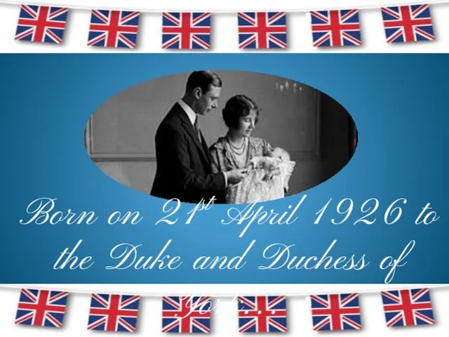 Born on 21st April 1926 to the Duke and Duchess of York...