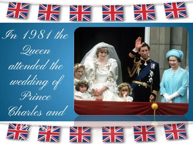 In 1981 the Queen attended the wedding of Prince Charles and Princess Diana.