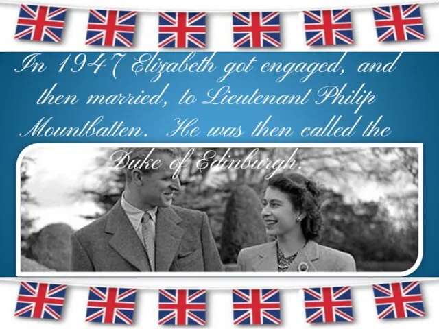 In 1947 Elizabeth got engaged, and then married, to Lieutenant