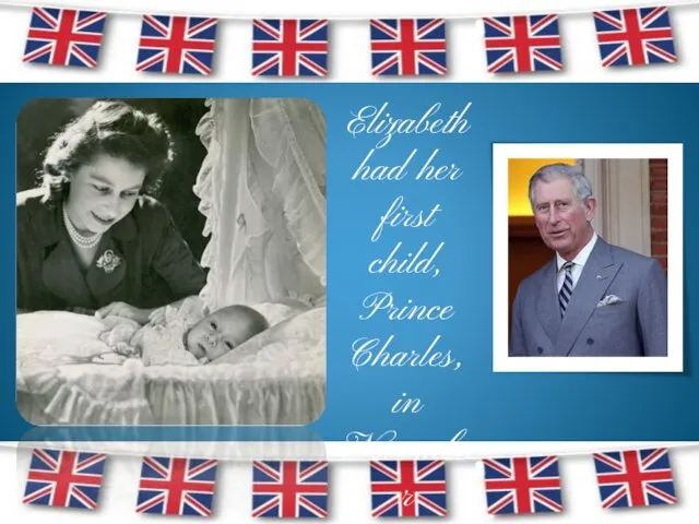 Elizabeth had her first child, Prince Charles, in November 1948.