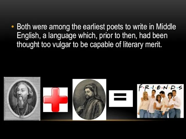 Both were among the earliest poets to write in Middle English, a language