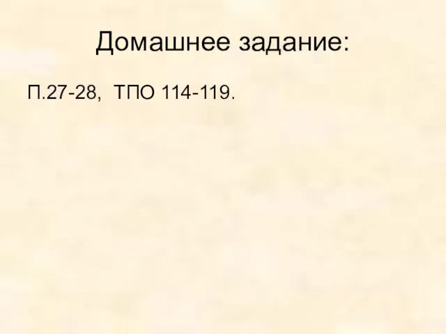 Домашнее задание: П.27-28, ТПО 114-119.