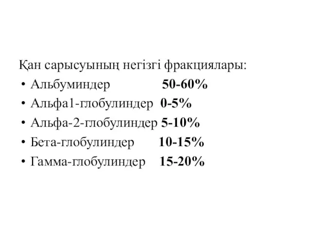 Қан сарысуының негізгі фракциялары: Альбуминдер 50-60% Альфа1-глобулиндер 0-5% Альфа-2-глобулиндер 5-10% Бета-глобулиндер 10-15% Гамма-глобулиндер 15-20%