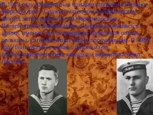 В 1949 году Шукшин был призван служить в Военно-Морской флот.