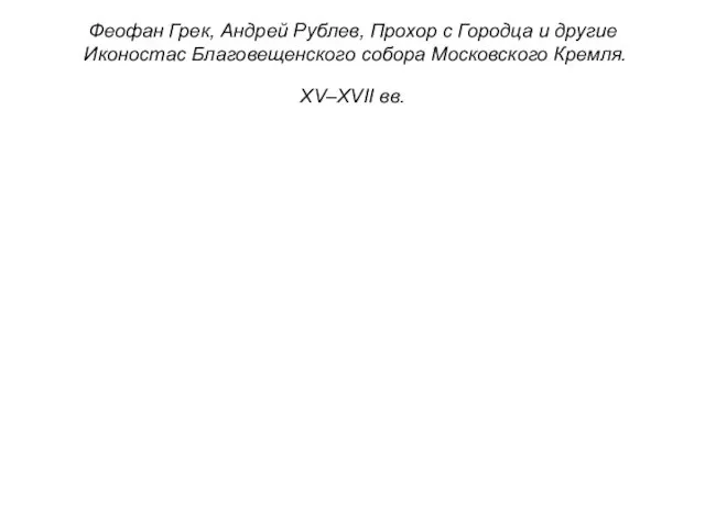 Феофан Грек, Андрей Рублев, Прохор с Городца и другие Иконостас Благовещенского собора Московского Кремля. XV–XVII вв.